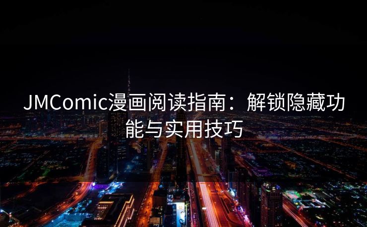 JMComic漫画阅读指南：解锁隐藏功能与实用技巧